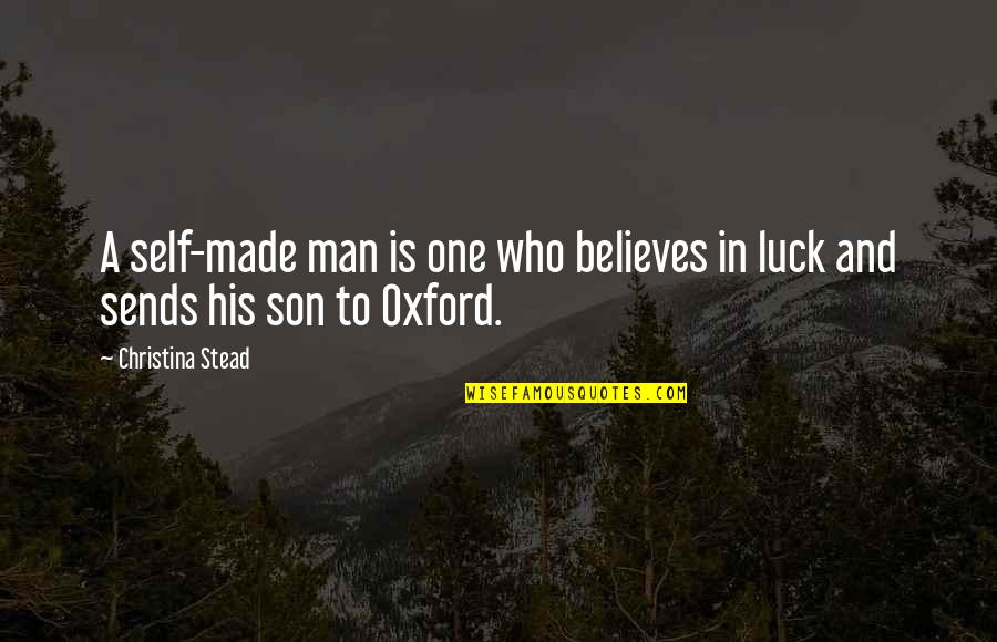 A Son Is A Son Quotes By Christina Stead: A self-made man is one who believes in