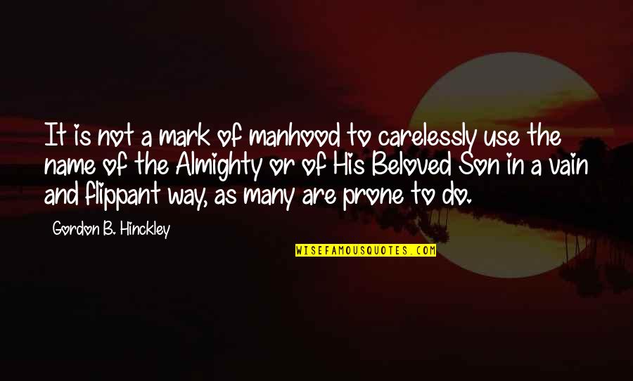 A Son Is A Son Quotes By Gordon B. Hinckley: It is not a mark of manhood to