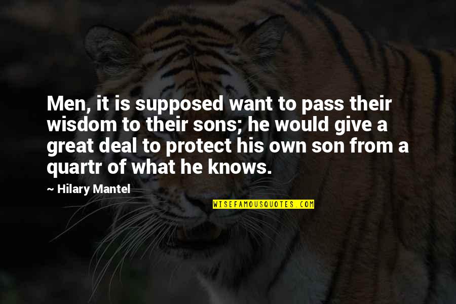 A Son Is A Son Quotes By Hilary Mantel: Men, it is supposed want to pass their