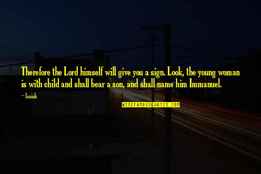 A Son Is A Son Quotes By Isaiah: Therefore the Lord himself will give you a