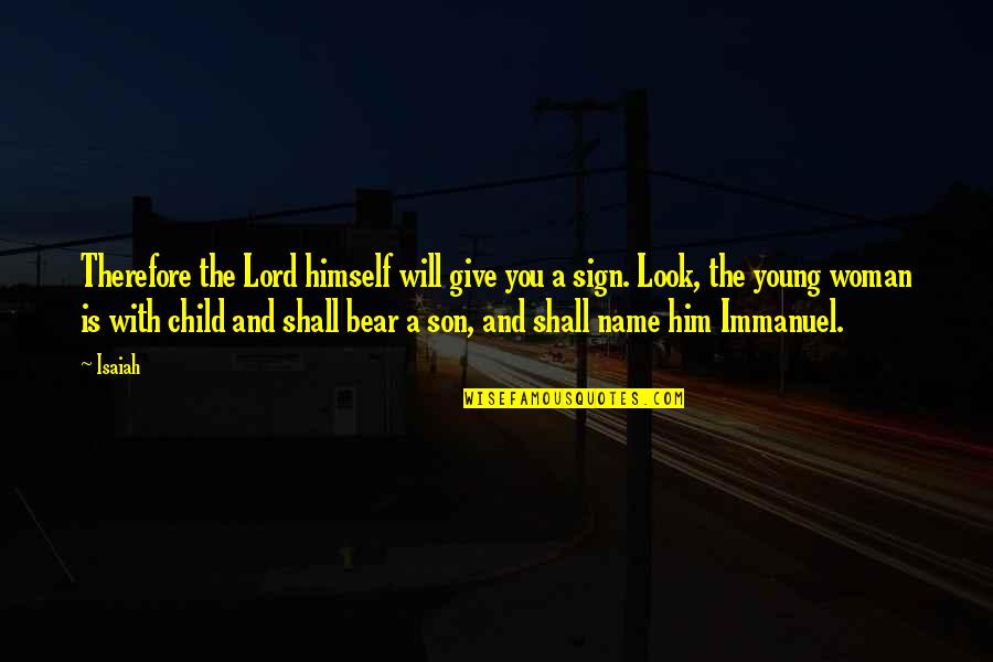 A Son Is A Son Quotes By Isaiah: Therefore the Lord himself will give you a A Son Is A Son Quotes By Isaiah: Therefore the Lord himself will give you a