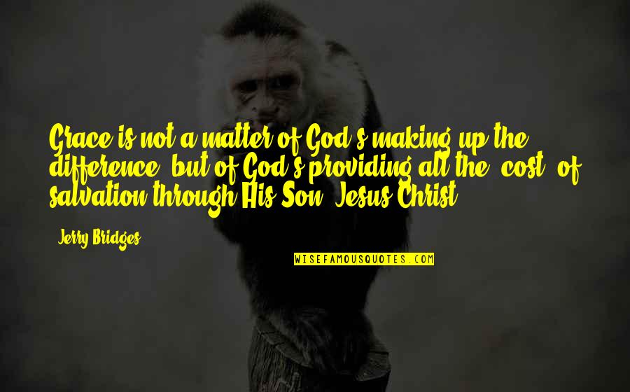 A Son Is A Son Quotes By Jerry Bridges: Grace is not a matter of God's making