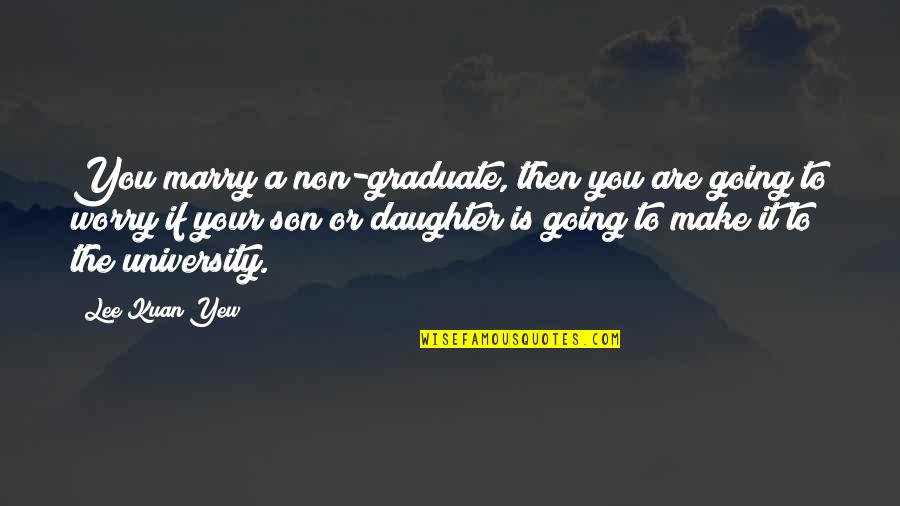 A Son Is A Son Quotes By Lee Kuan Yew: You marry a non-graduate, then you are going