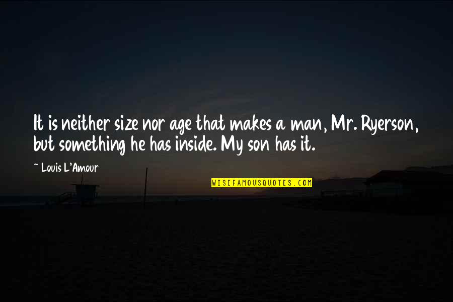 A Son Is A Son Quotes By Louis L'Amour: It is neither size nor age that makes