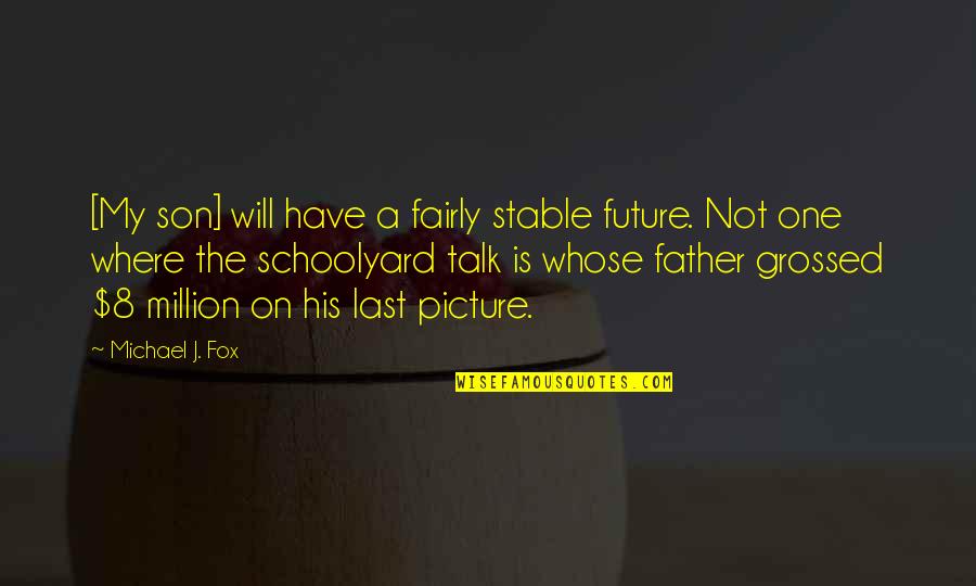A Son Is A Son Quotes By Michael J. Fox: [My son] will have a fairly stable future.