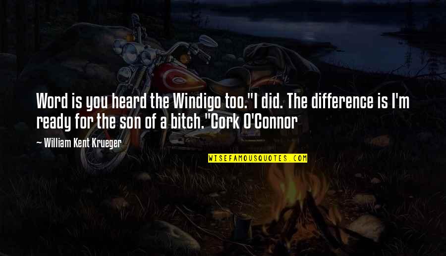 A Son Is A Son Quotes By William Kent Krueger: Word is you heard the Windigo too."I did. A Son Is A Son Quotes By William Kent Krueger: Word is you heard the Windigo too."I did.