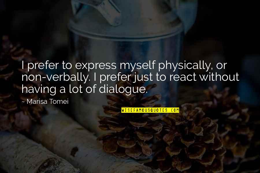 A Son Losing His Dad Quotes By Marisa Tomei: I prefer to express myself physically, or non-verbally.