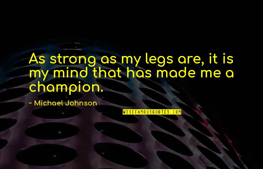 A Son Losing His Dad Quotes By Michael Johnson: As strong as my legs are, it is