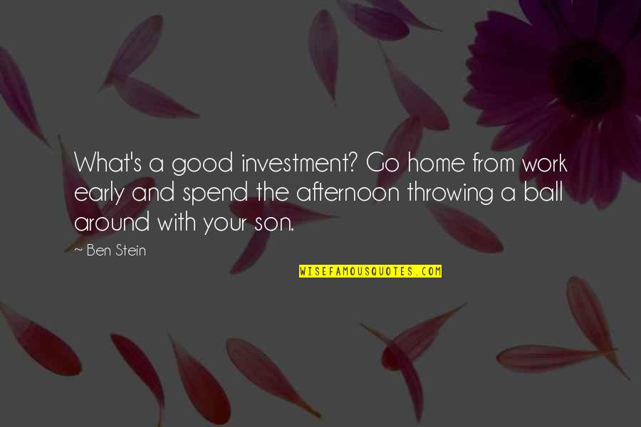 A Son Quotes By Ben Stein: What's a good investment? Go home from work