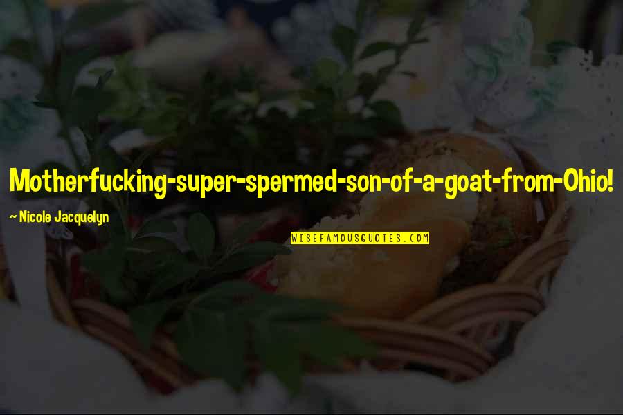 A Son Quotes By Nicole Jacquelyn: Motherfucking-super-spermed-son-of-a-goat-from-Ohio!