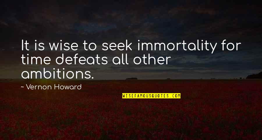 A Son Returning Home Quotes By Vernon Howard: It is wise to seek immortality for time