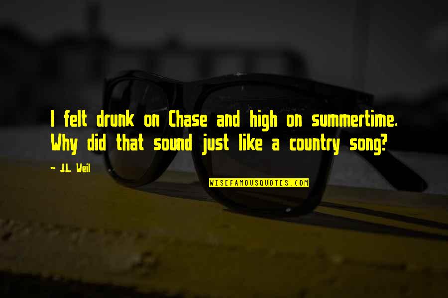 A Song For Summer Quotes By J.L. Weil: I felt drunk on Chase and high on