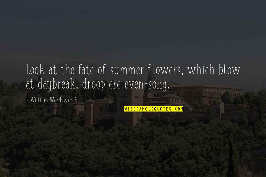 A Song For Summer Quotes By William Wordsworth: Look at the fate of summer flowers, which