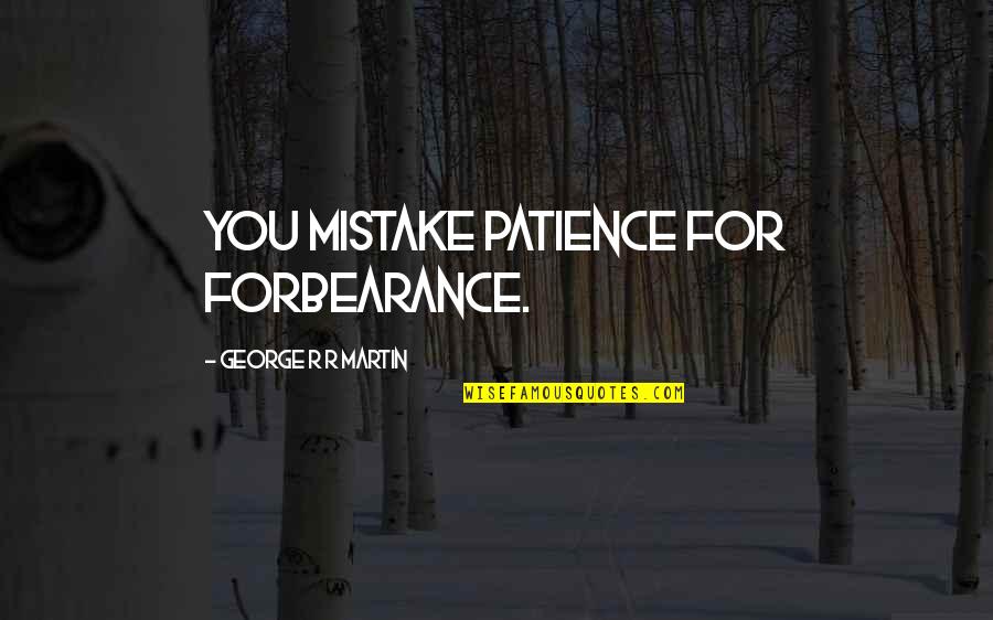 A Song If Ice And Fire Quotes By George R R Martin: You mistake patience for forbearance.