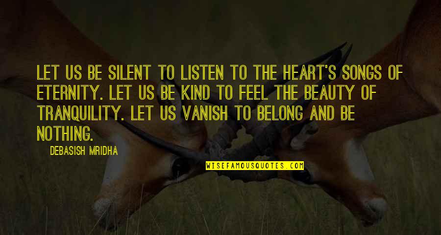A Song In Your Heart Quotes By Debasish Mridha: Let us be silent to listen to the