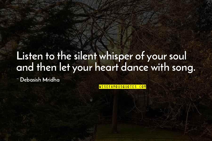 A Song In Your Heart Quotes By Debasish Mridha: Listen to the silent whisper of your soul