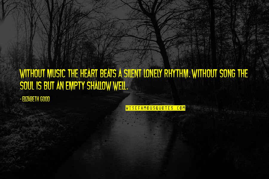 A Song In Your Heart Quotes By Elizabeth Good: Without music the heart beats a silent lonely