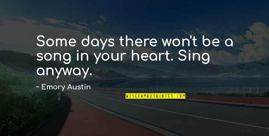 A Song In Your Heart Quotes By Emory Austin: Some days there won't be a song in