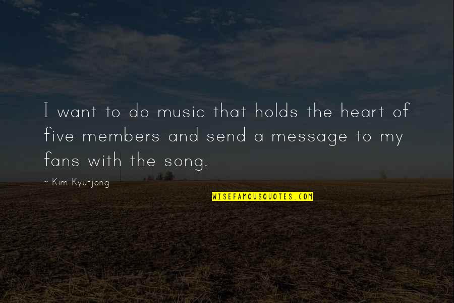 A Song In Your Heart Quotes By Kim Kyu-jong: I want to do music that holds the