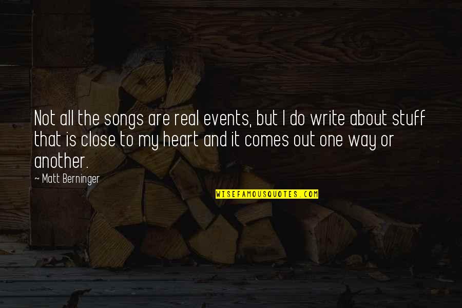 A Song In Your Heart Quotes By Matt Berninger: Not all the songs are real events, but