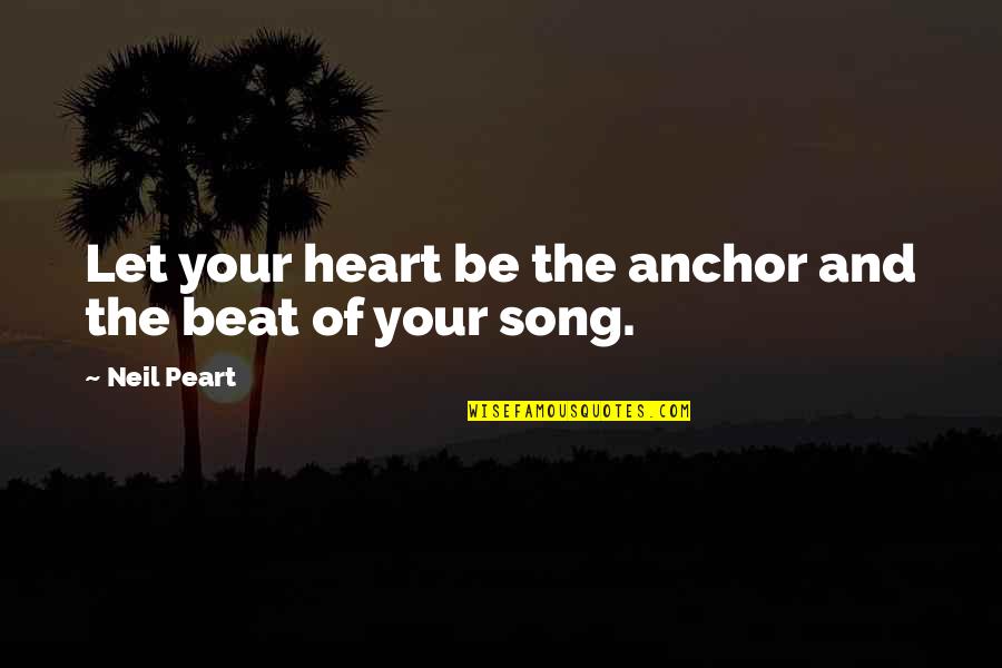 A Song In Your Heart Quotes By Neil Peart: Let your heart be the anchor and the