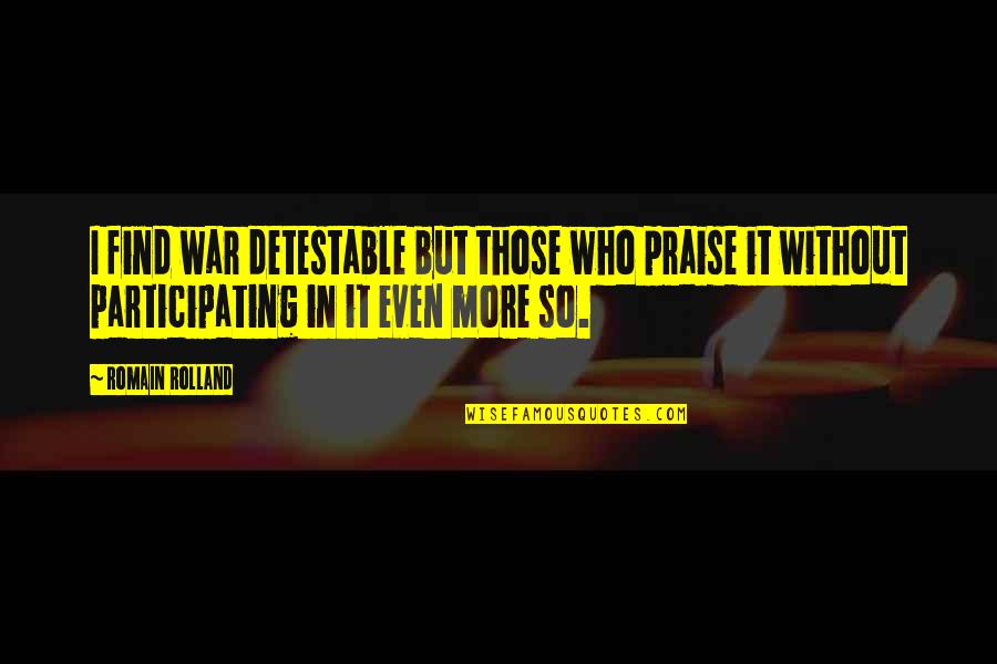 A Song Of Ice And Fire Famous Quotes By Romain Rolland: I find war detestable but those who praise