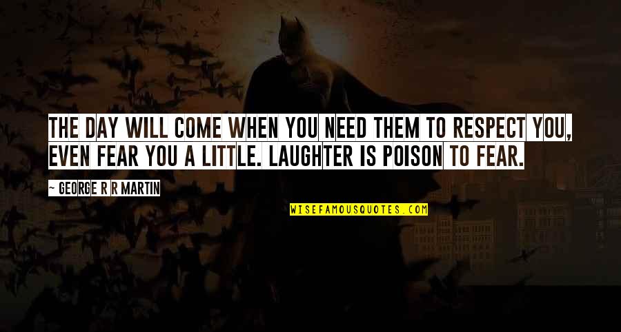 A Song Of Ice And Fire Quotes By George R R Martin: The day will come when you need them