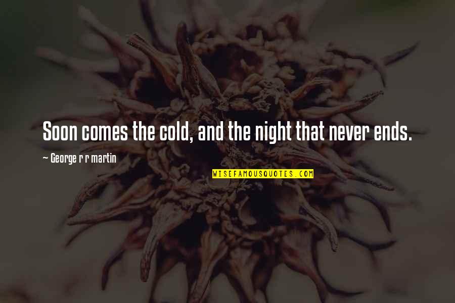 A Song Of Ice And Fire Quotes By George R R Martin: Soon comes the cold, and the night that