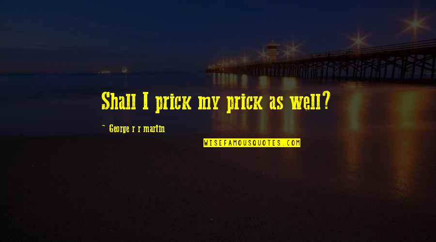 A Song Of Ice And Fire Quotes By George R R Martin: Shall I prick my prick as well?