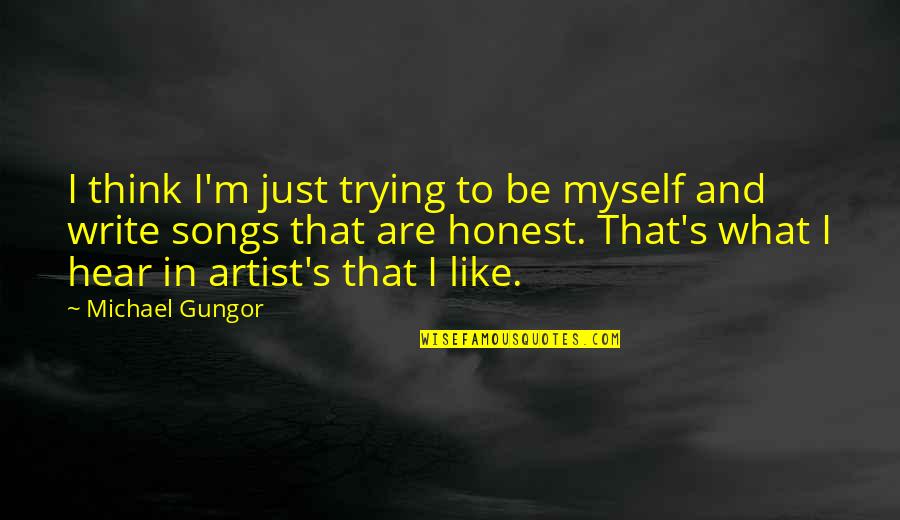 A Song Of Myself Best Quotes By Michael Gungor: I think I'm just trying to be myself