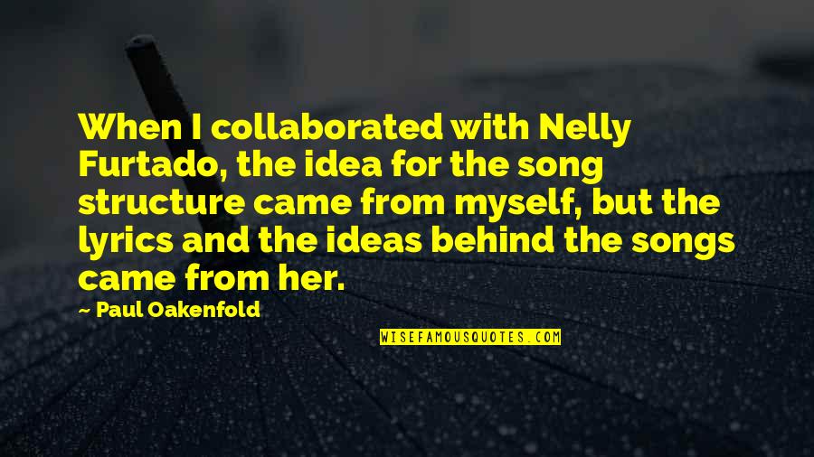A Song Of Myself Best Quotes By Paul Oakenfold: When I collaborated with Nelly Furtado, the idea