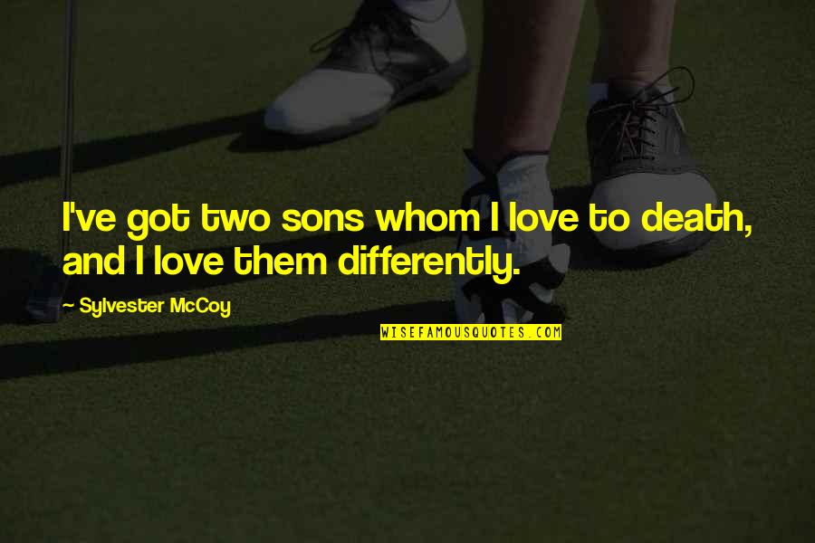 A Sons Death Quotes By Sylvester McCoy: I've got two sons whom I love to A Sons Death Quotes By Sylvester McCoy: I've got two sons whom I love to