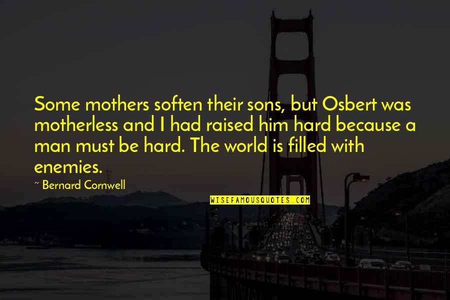 A Sons Quotes By Bernard Cornwell: Some mothers soften their sons, but Osbert was