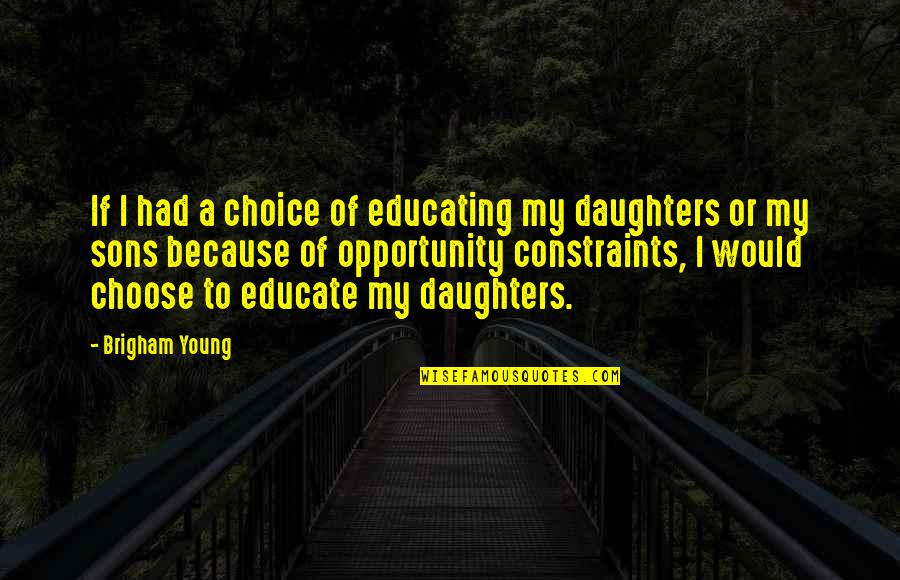 A Sons Quotes By Brigham Young: If I had a choice of educating my