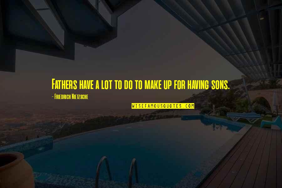 A Sons Quotes By Friedrich Nietzsche: Fathers have a lot to do to make