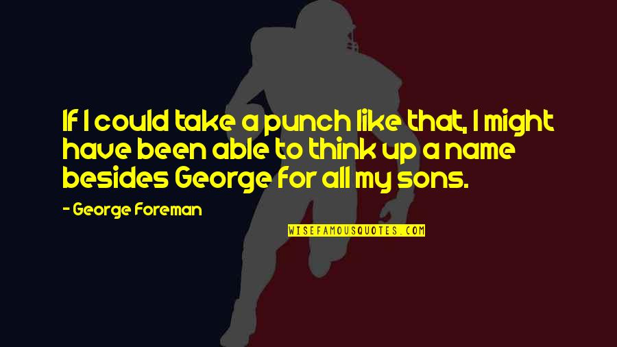 A Sons Quotes By George Foreman: If I could take a punch like that,