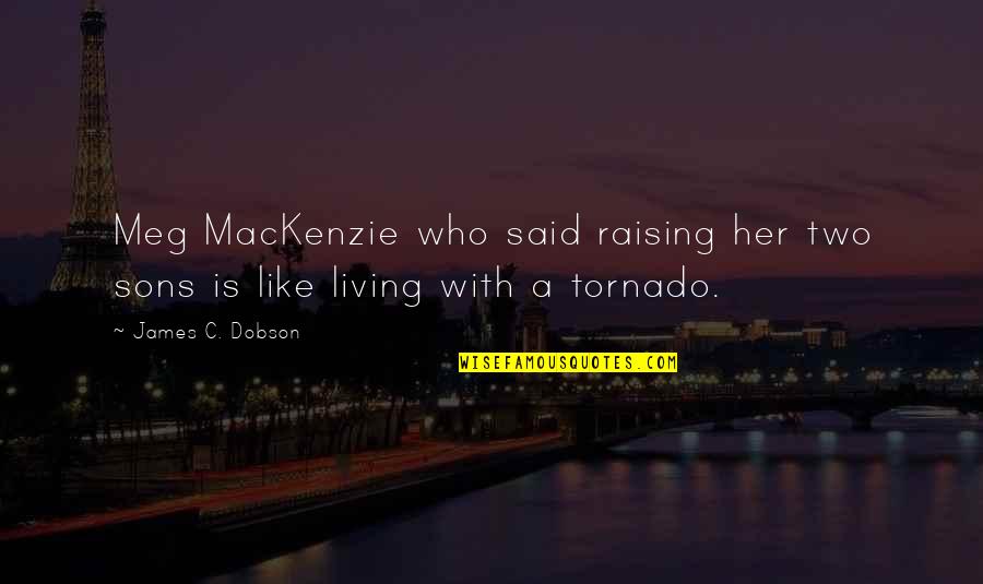 A Sons Quotes By James C. Dobson: Meg MacKenzie who said raising her two sons
