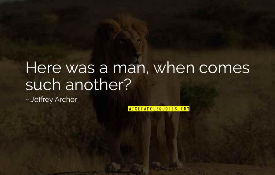 A Sons Quotes By Jeffrey Archer: Here was a man, when comes such another?