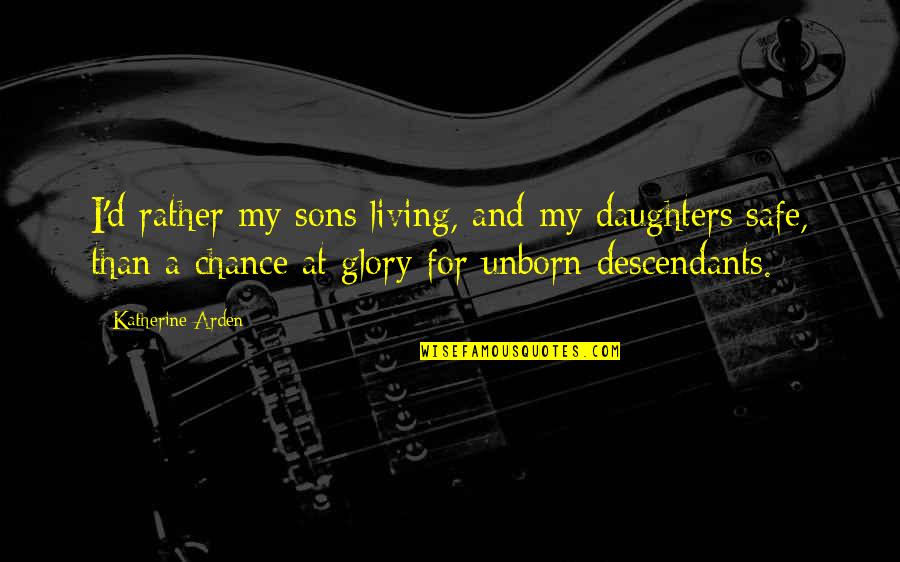 A Sons Quotes By Katherine Arden: I'd rather my sons living, and my daughters