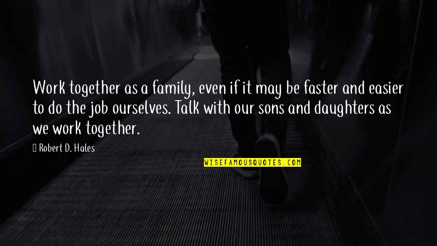 A Sons Quotes By Robert D. Hales: Work together as a family, even if it