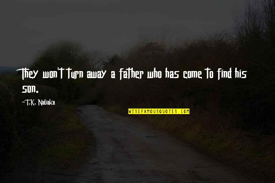 A Sons Quotes By T.K. Naliaka: They won't turn away a father who has