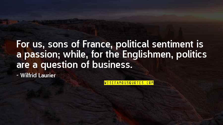 A Sons Quotes By Wilfrid Laurier: For us, sons of France, political sentiment is
