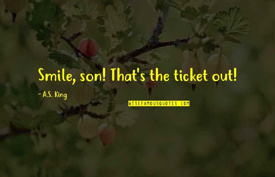 A Son's Smile Quotes By A.S. King: Smile, son! That's the ticket out!