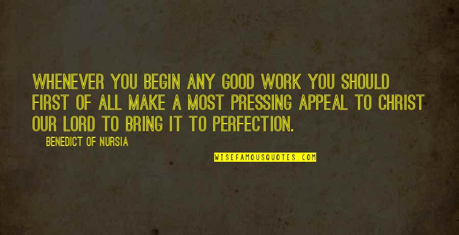 A Son's Smile Quotes By Benedict Of Nursia: Whenever you begin any good work you should