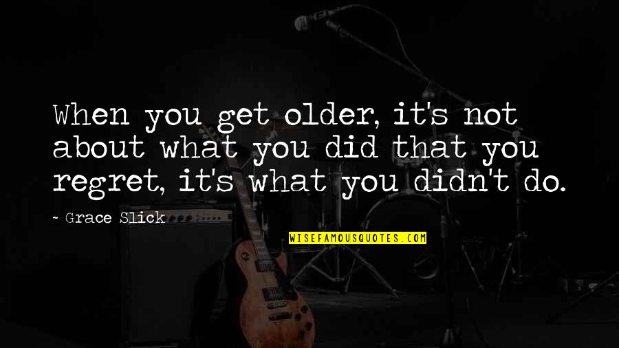 A Son's Smile Quotes By Grace Slick: When you get older, it's not about what