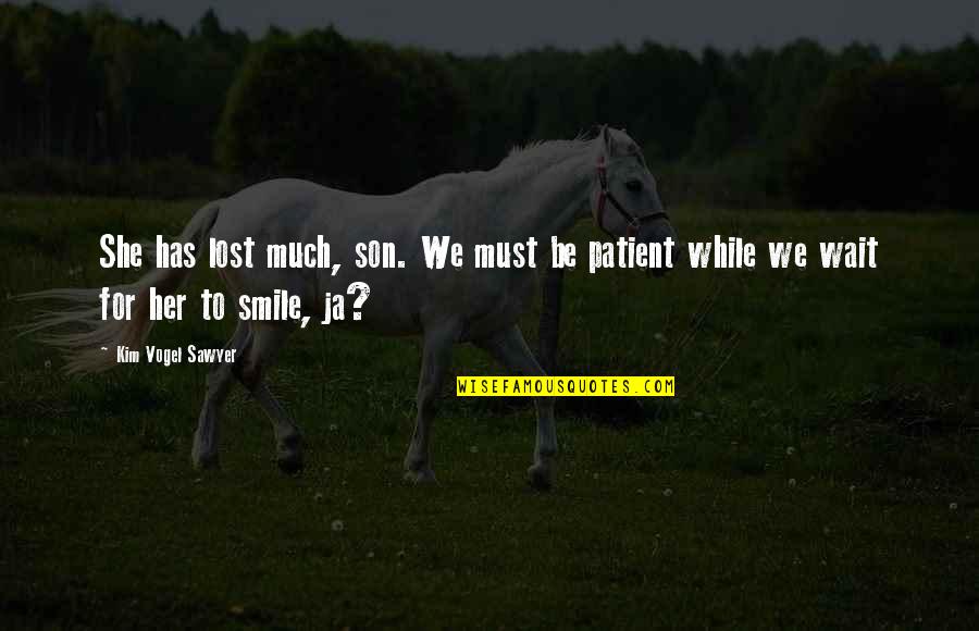 A Son's Smile Quotes By Kim Vogel Sawyer: She has lost much, son. We must be