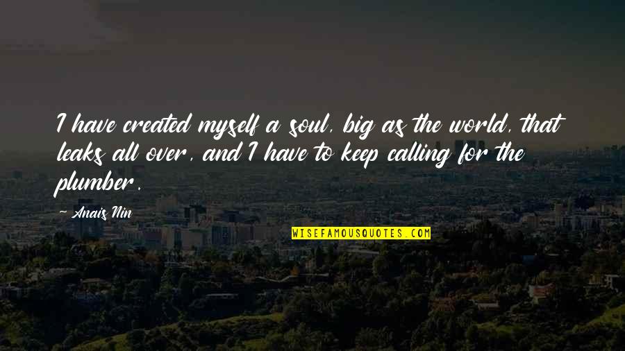 A Soul For A Soul Quotes By Anais Nin: I have created myself a soul, big as A Soul For A Soul Quotes By Anais Nin: I have created myself a soul, big as