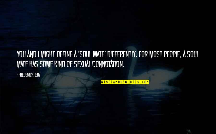 A Soul For A Soul Quotes By Frederick Lenz: You and I might define a 'soul mate' A Soul For A Soul Quotes By Frederick Lenz: You and I might define a 'soul mate'