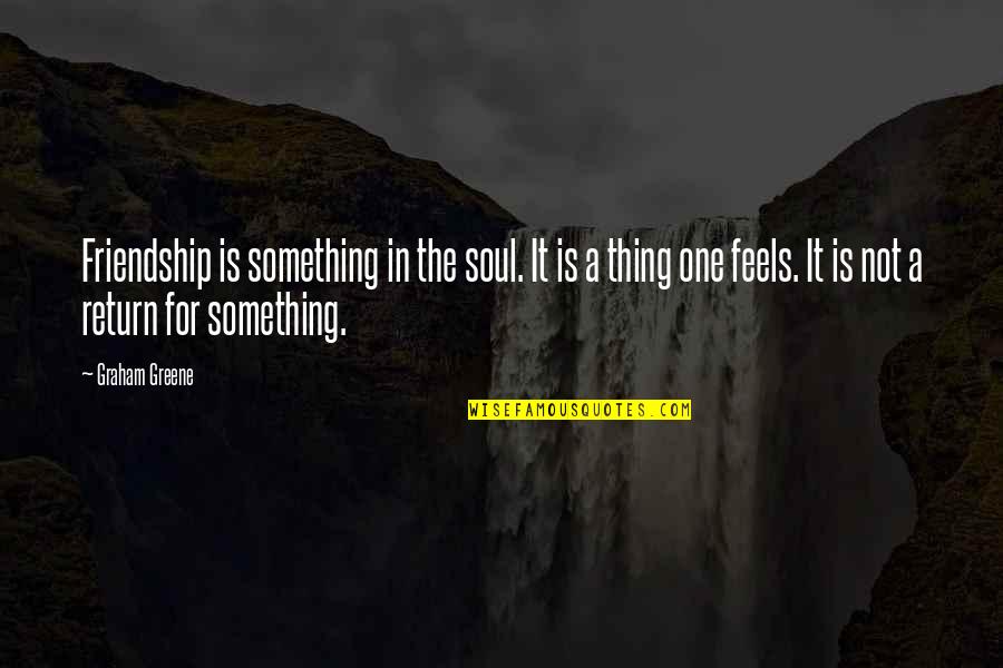 A Soul For A Soul Quotes By Graham Greene: Friendship is something in the soul. It is A Soul For A Soul Quotes By Graham Greene: Friendship is something in the soul. It is