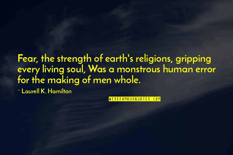 A Soul For A Soul Quotes By Laurell K. Hamilton: Fear, the strength of earth's religions, gripping every A Soul For A Soul Quotes By Laurell K. Hamilton: Fear, the strength of earth's religions, gripping every